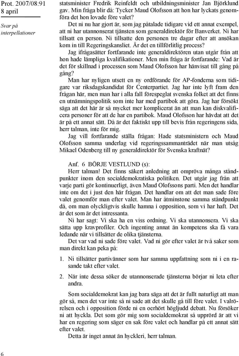 Ni tillsatte den personen tre dagar efter att ansökan kom in till Regeringskansliet. Är det en tillförlitlig process?