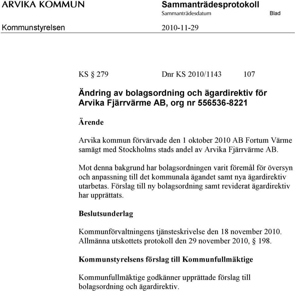 Mot denna bakgrund har bolagsordningen varit föremål för översyn och anpassning till det kommunala ägandet samt nya ägardirektiv utarbetas.