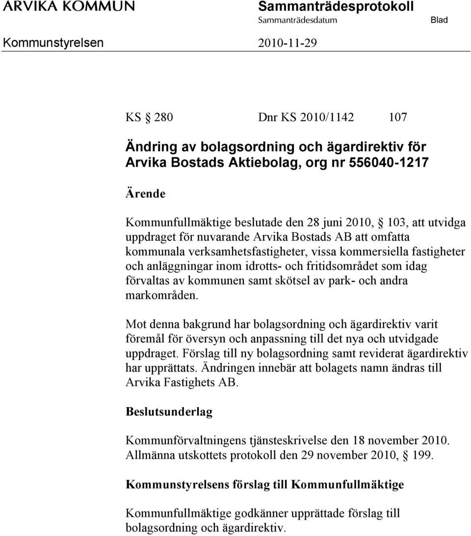 av park- och andra markområden. Mot denna bakgrund har bolagsordning och ägardirektiv varit föremål för översyn och anpassning till det nya och utvidgade uppdraget.