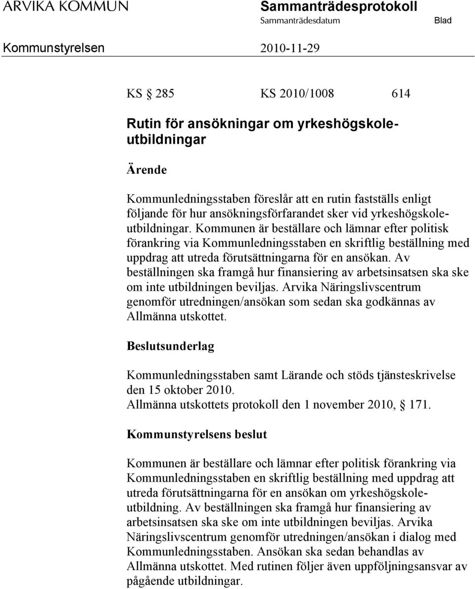 Av beställningen ska framgå hur finansiering av arbetsinsatsen ska ske om inte utbildningen beviljas.