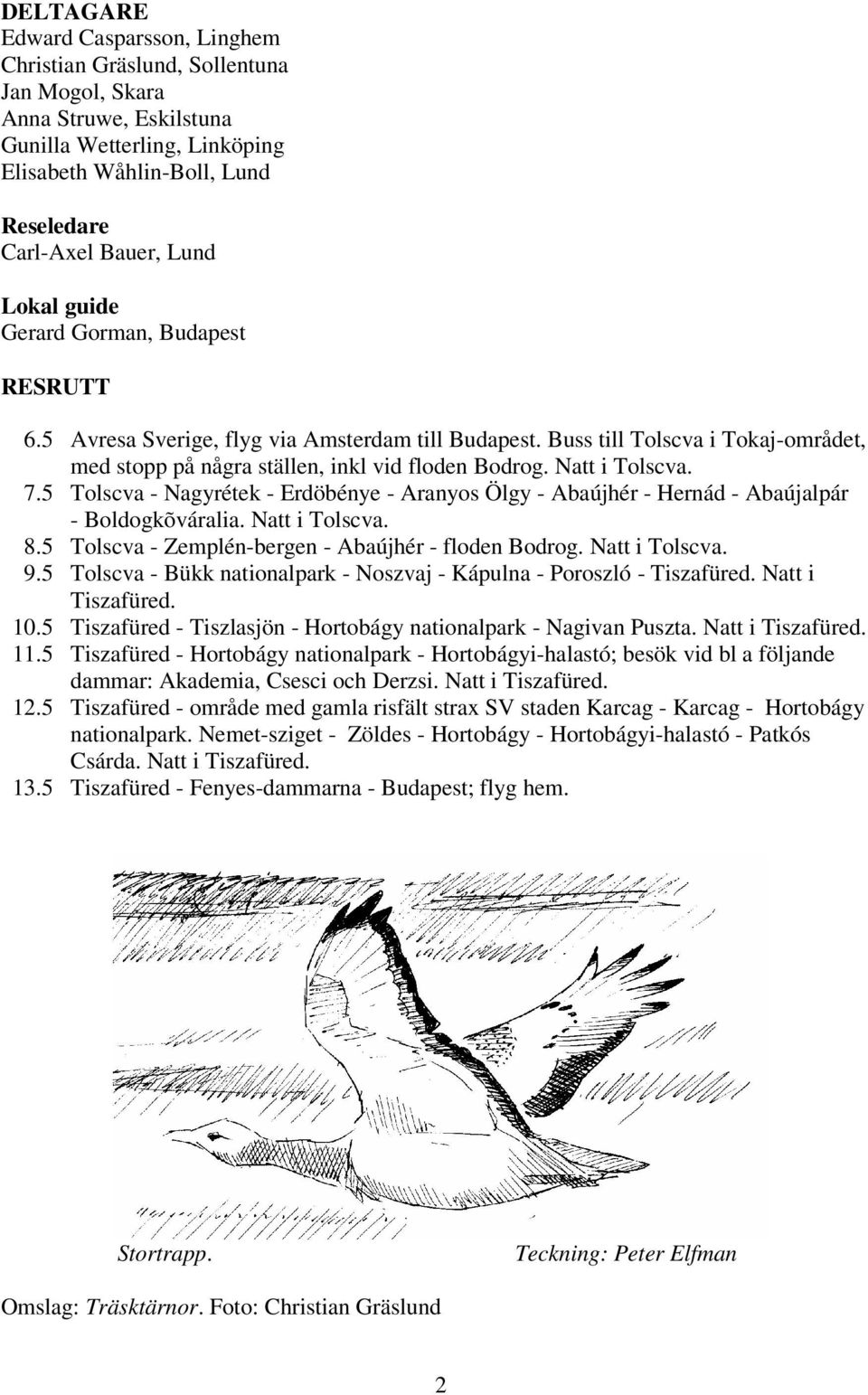 7.5 Tolscva - Nagyrétek - Erdöbénye - Aranyos Ölgy - Abaújhér - Hernád - Abaújalpár - Boldogkõváralia. Natt i Tolscva. 8.5 Tolscva - Zemplén-bergen - Abaújhér - floden Bodrog. Natt i Tolscva. 9.