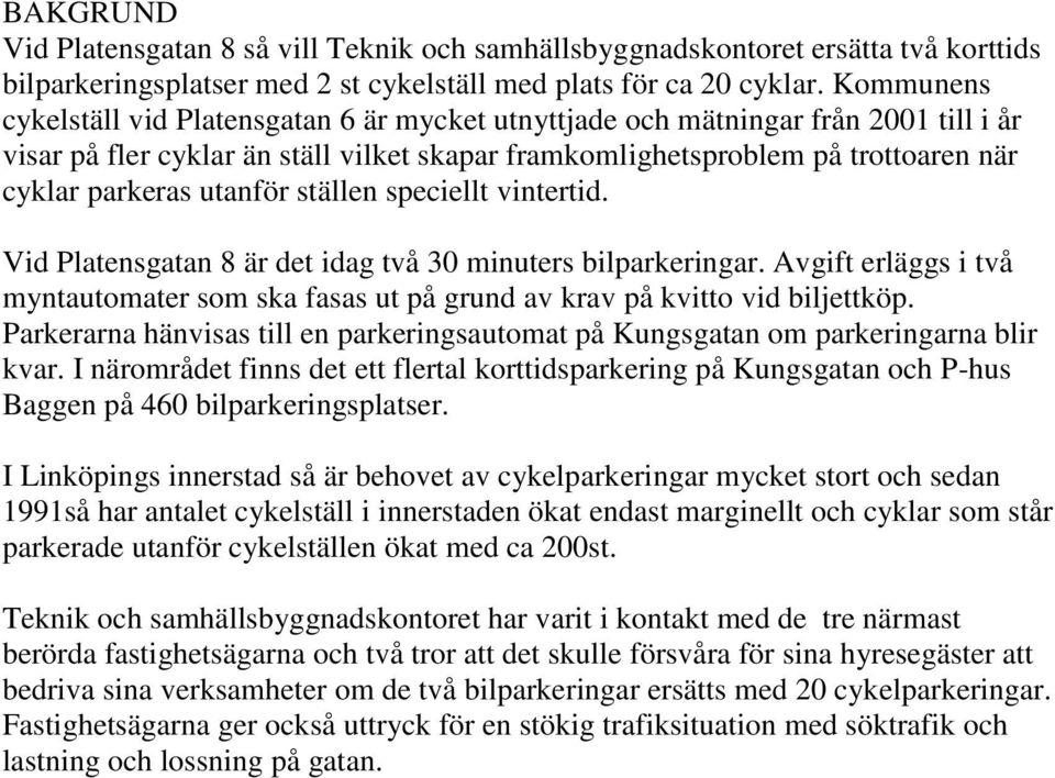 utanför ställen speciellt vintertid. Vid Platensgatan 8 är det idag två 30 minuters bilparkeringar. Avgift erläggs i två myntautomater som ska fasas ut på grund av krav på kvitto vid biljettköp.