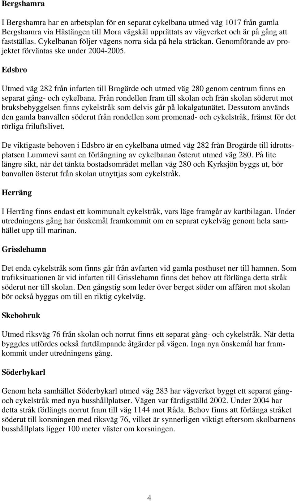 Edsbro Utmed väg 282 från infarten till Brogärde och utmed väg 280 genom centrum finns en separat gång- och cykelbana.