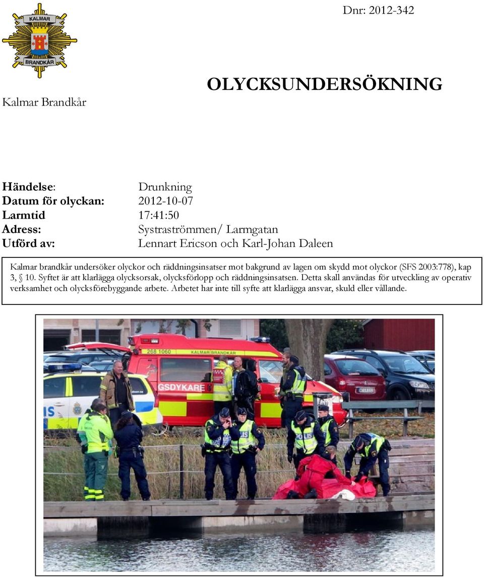 skydd mot olyckor (SFS 2003:778), kap 3, 10. Syftet är att klarlägga olycksorsak, olycksförlopp och räddningsinsatsen.