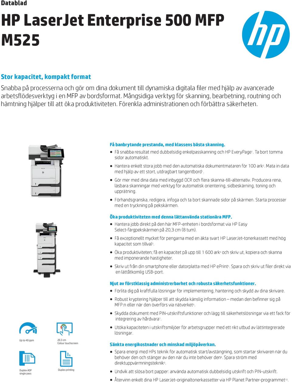 Få banbrytande prestanda, med klassens bästa skanning. Få snabba resultat med dubbelsidig enkelpasskanning och HP EveryPage 1. Ta bort tomma sidor automatiskt.