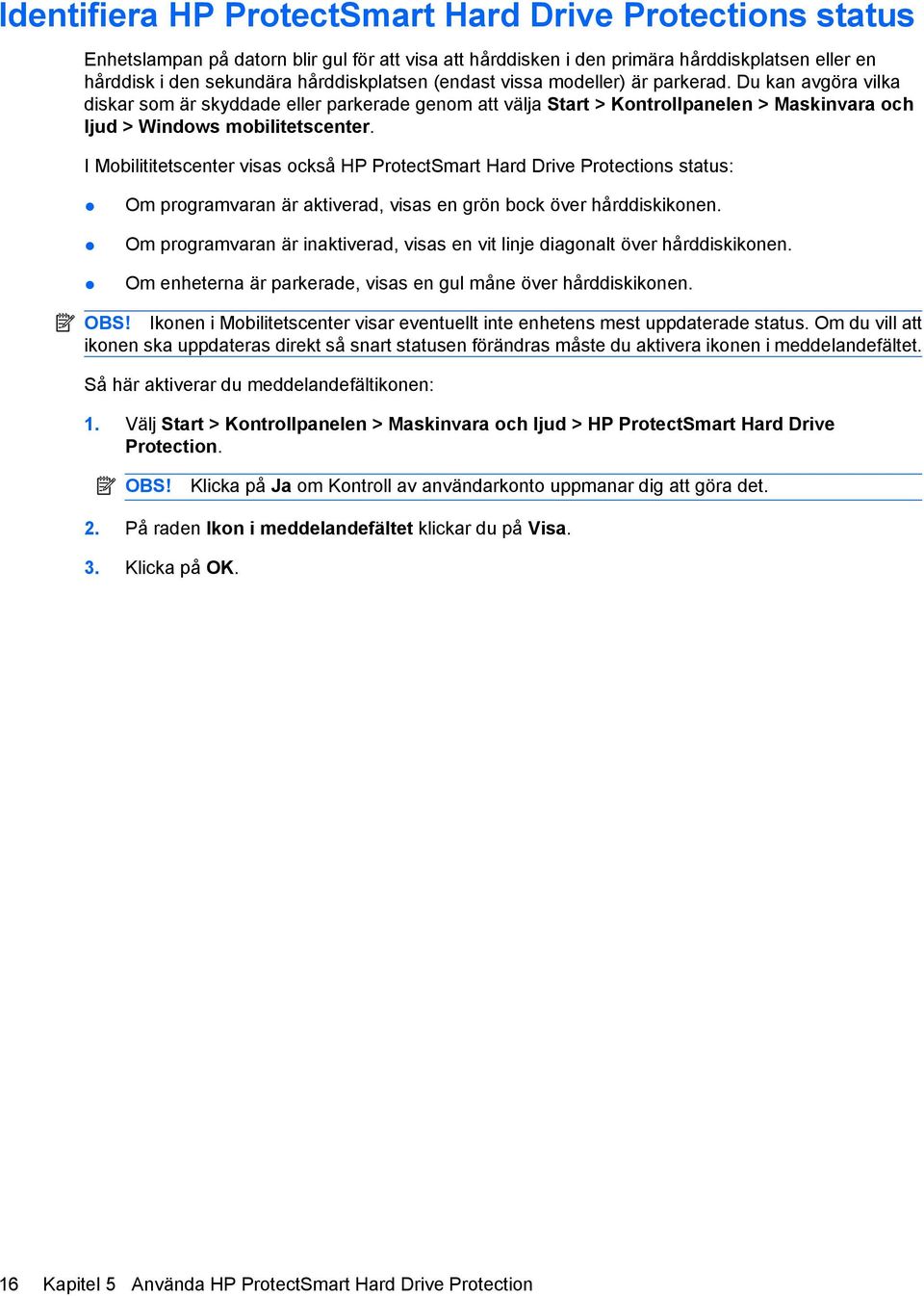 I Mobilititetscenter visas också HP ProtectSmart Hard Drive Protections status: Om programvaran är aktiverad, visas en grön bock över hårddiskikonen.