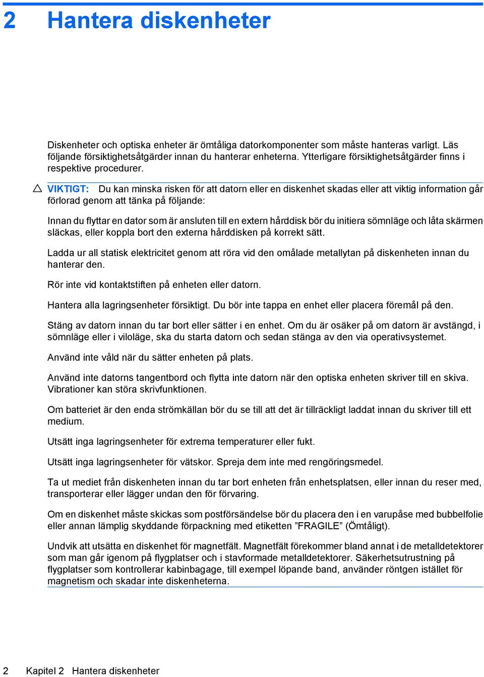 VIKTIGT: Du kan minska risken för att datorn eller en diskenhet skadas eller att viktig information går förlorad genom att tänka på följande: Innan du flyttar en dator som är ansluten till en extern