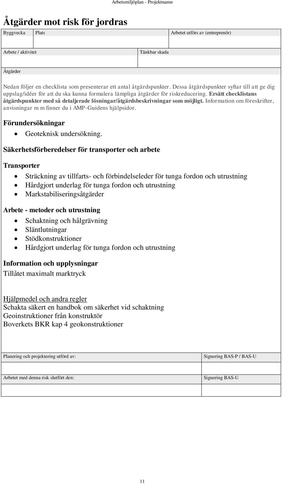 och utrustning Markstabiliseringsåtgärder Arbete - metoder och utrustning Schaktning och hålgrävning Släntlutningar Stödkonstruktioner Hårdgjort underlag för tunga fordon och