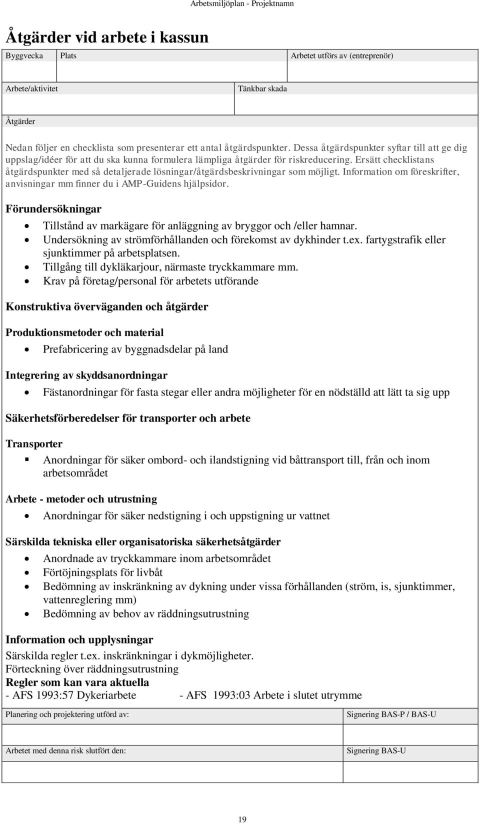 Krav på företag/personal för arbetets utförande Konstruktiva överväganden och åtgärder Produktionsmetoder och material Prefabricering av byggnadsdelar på land Integrering av skyddsanordningar