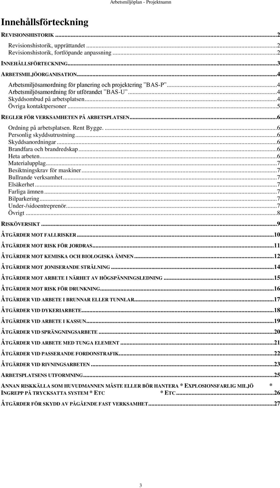 .. 5 REGLER FÖR VERKSAMHETEN PÅ ARBETSPLATSEN... 6 Ordning på arbetsplatsen. Rent Bygge.... 6 Personlig skyddsutrustning... 6 Skyddsanordningar... 6 Brandfara och brandredskap... 6 Heta arbeten.