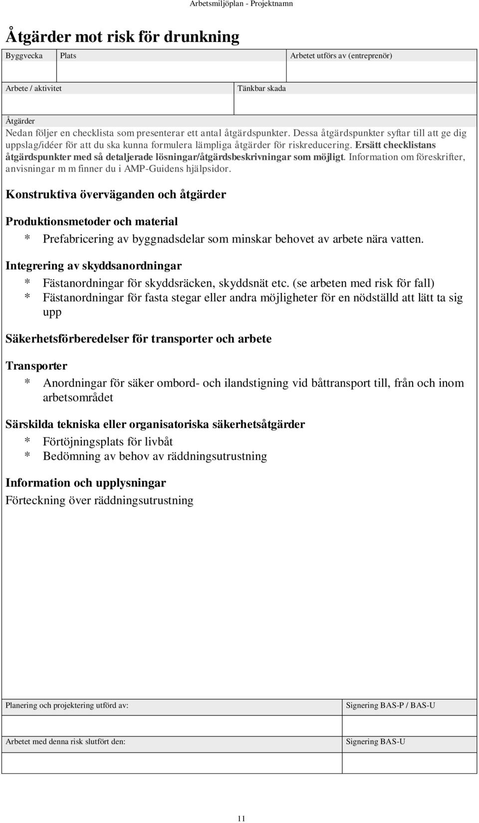 Ersätt checklistans åtgärdspunkter med så detaljerade lösningar/åtgärdsbeskrivningar som möjligt. Information om föreskrifter, anvisningar m m finner du i AMP-Guidens hjälpsidor.