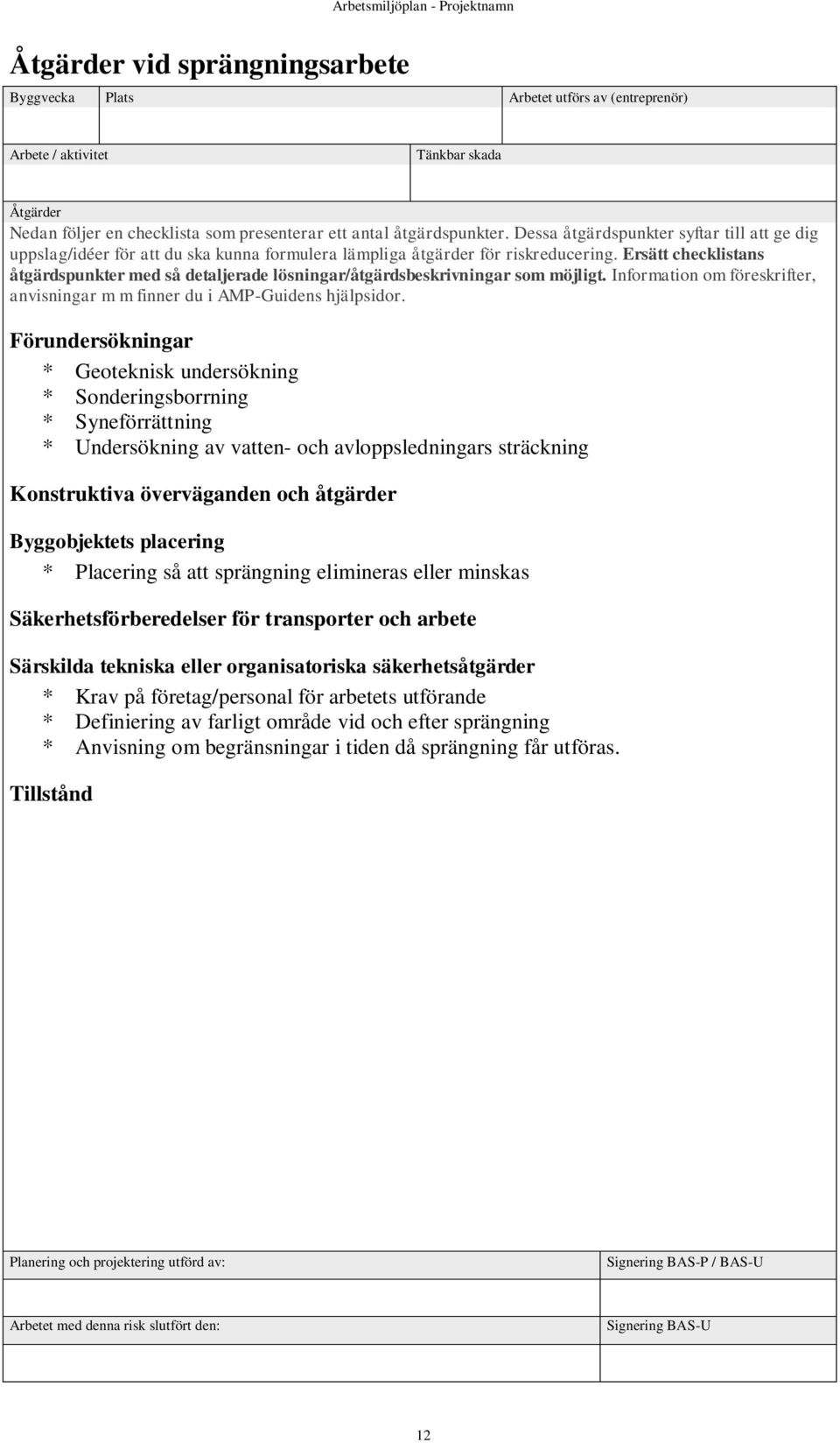 Ersätt checklistans åtgärdspunkter med så detaljerade lösningar/åtgärdsbeskrivningar som möjligt. Information om föreskrifter, anvisningar m m finner du i AMP-Guidens hjälpsidor.