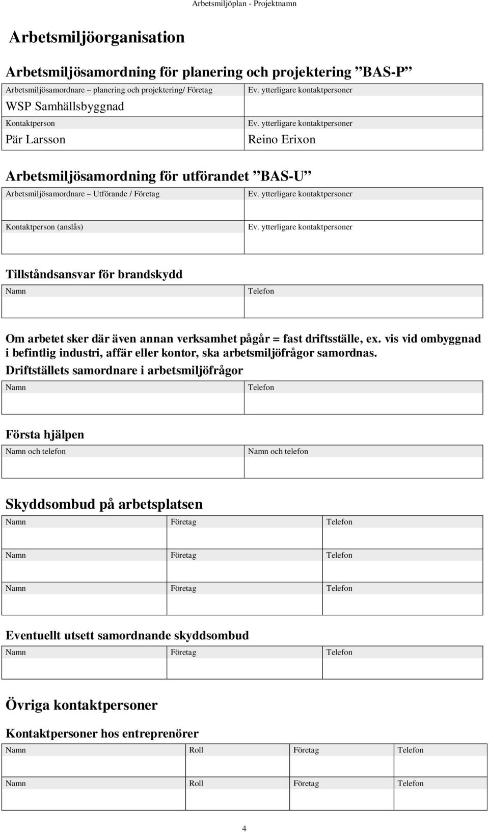 ytterligare kontaktpersoner (anslås) Ev. ytterligare kontaktpersoner Tillståndsansvar för brandskydd Namn Telefon Om arbetet sker där även annan verksamhet pågår = fast driftsställe, ex.