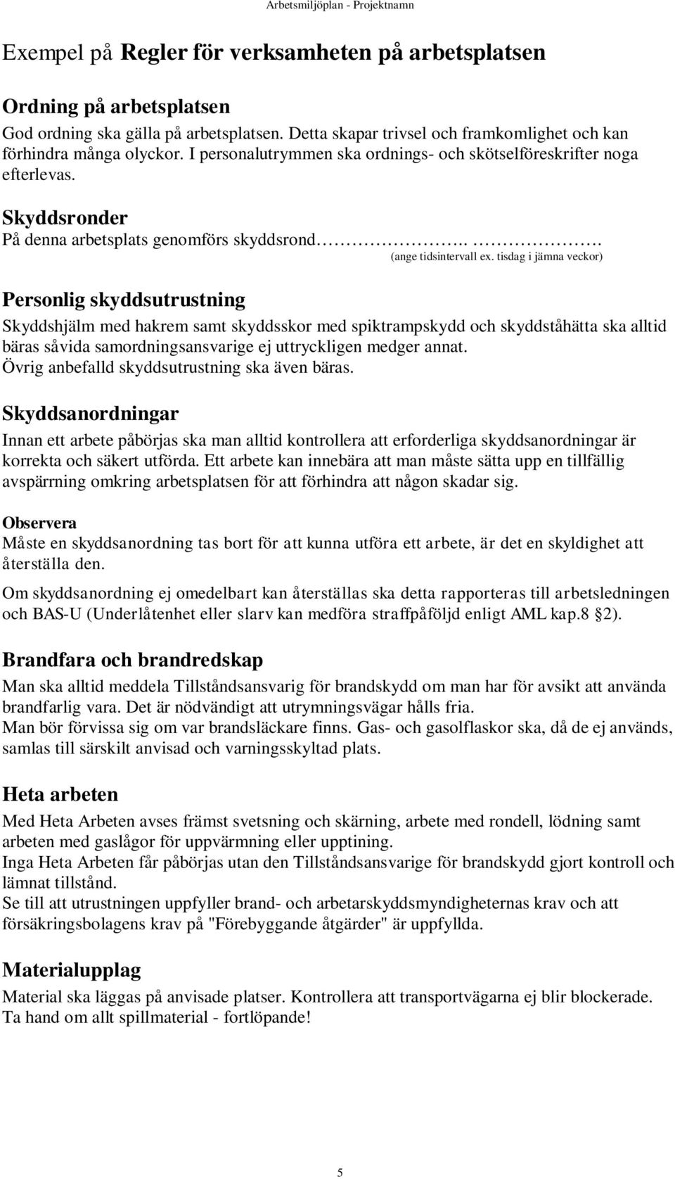 tisdag i jämna veckor) Personlig skyddsutrustning Skyddshjälm med hakrem samt skyddsskor med spiktrampskydd och skyddståhätta ska alltid bäras såvida samordningsansvarige ej uttryckligen medger annat.