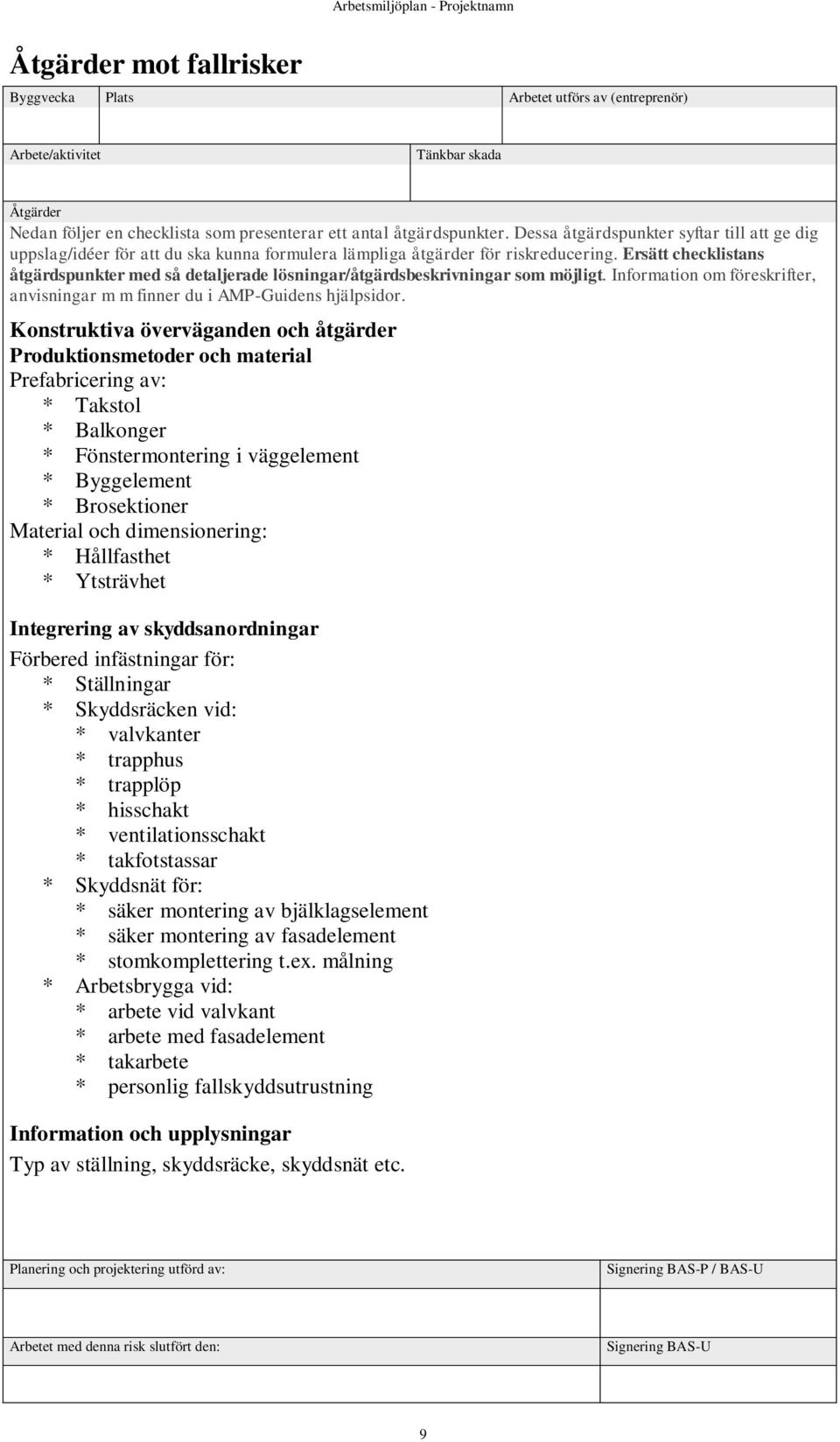 Ersätt checklistans åtgärdspunkter med så detaljerade lösningar/åtgärdsbeskrivningar som möjligt. Information om föreskrifter, anvisningar m m finner du i AMP-Guidens hjälpsidor.