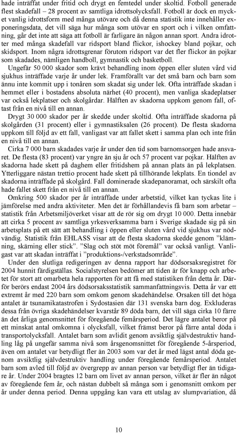 inte att säga att fotboll är farligare än någon annan sport. Andra idrotter med många skadefall var ridsport bland flickor, ishockey bland pojkar, och skidsport.