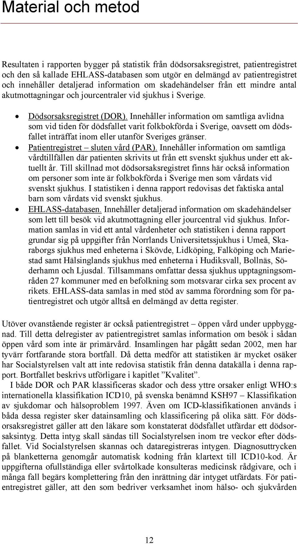 Innehåller information om samtliga avlidna som vid tiden för dödsfallet varit folkbokförda i Sverige, oavsett om dödsfallet inträffat inom eller utanför Sveriges gränser.