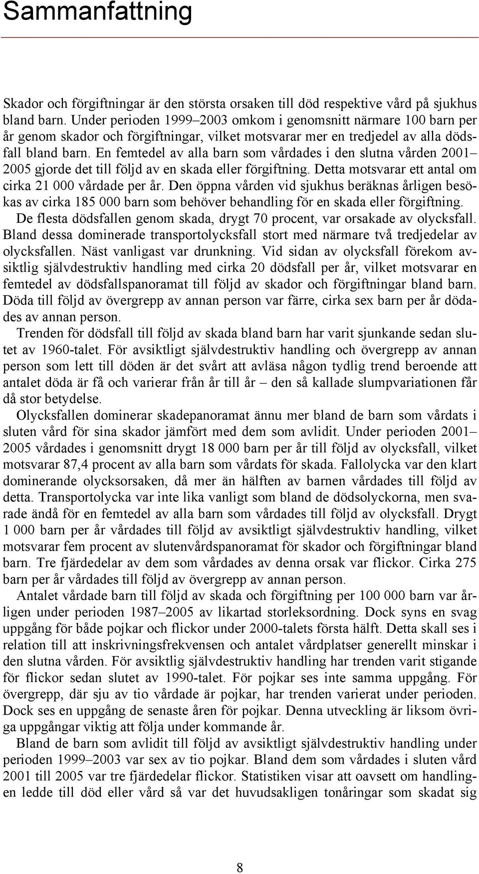 En femtedel av alla barn som vårdades i den slutna vården 2001 2005 gjorde det till följd av en skada eller förgiftning. Detta motsvarar ett antal om cirka 21 000 vårdade per år.