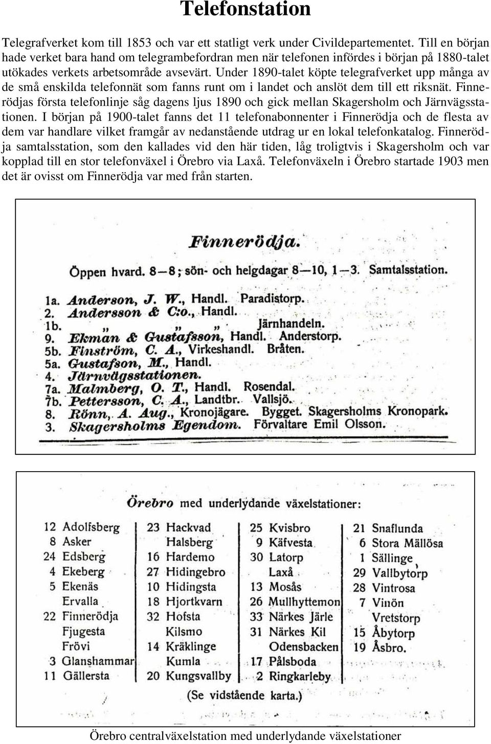 Under 1890-talet köpte telegrafverket upp många av de små enskilda telefonnät som fanns runt om i landet och anslöt dem till ett riksnät.