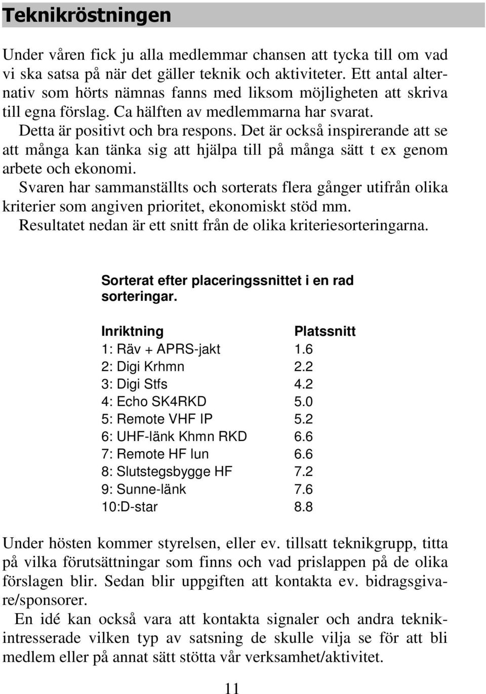 Det är också inspirerande att se att många kan tänka sig att hjälpa till på många sätt t ex genom arbete och ekonomi.