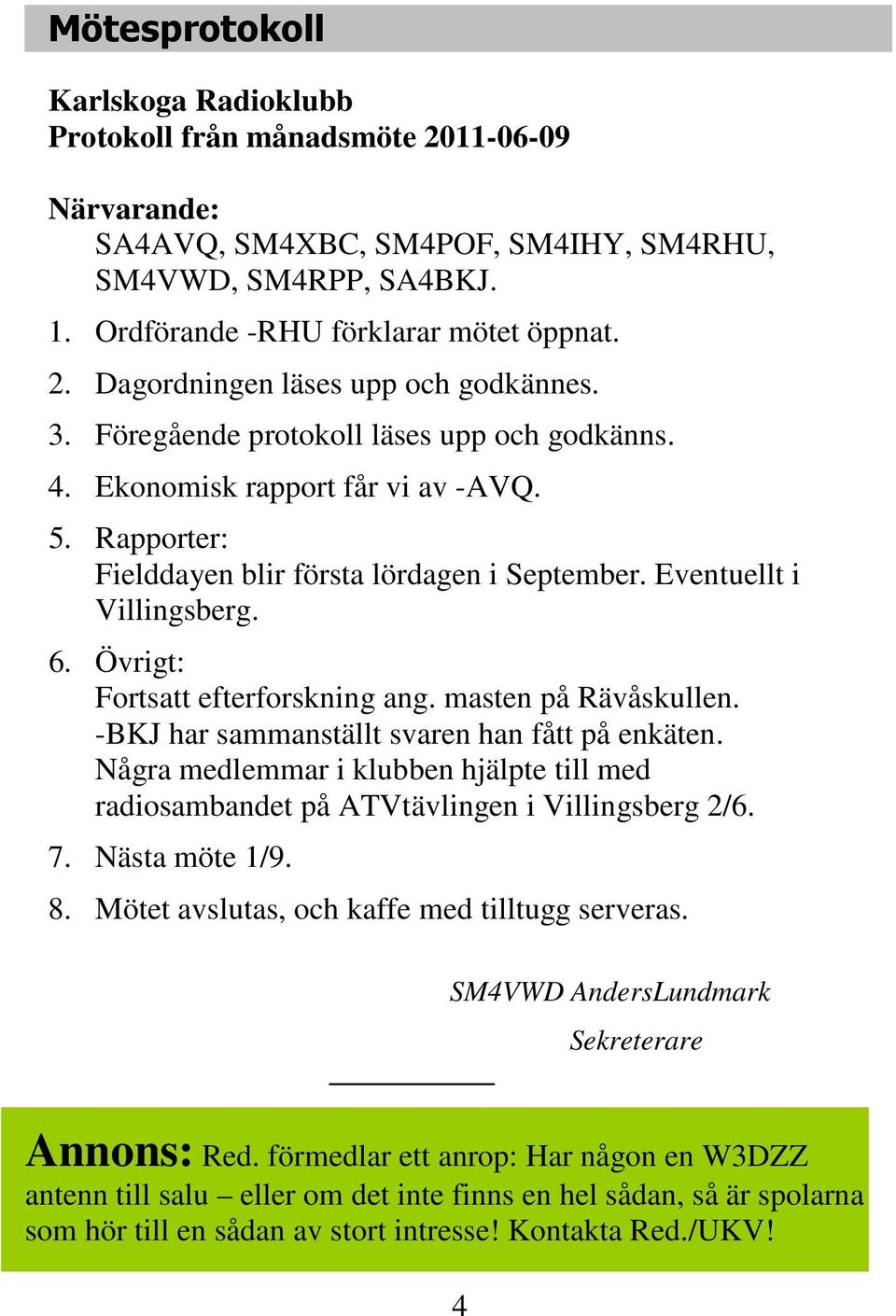 Övrigt: Fortsatt efterforskning ang. masten på Rävåskullen. -BKJ har sammanställt svaren han fått på enkäten.