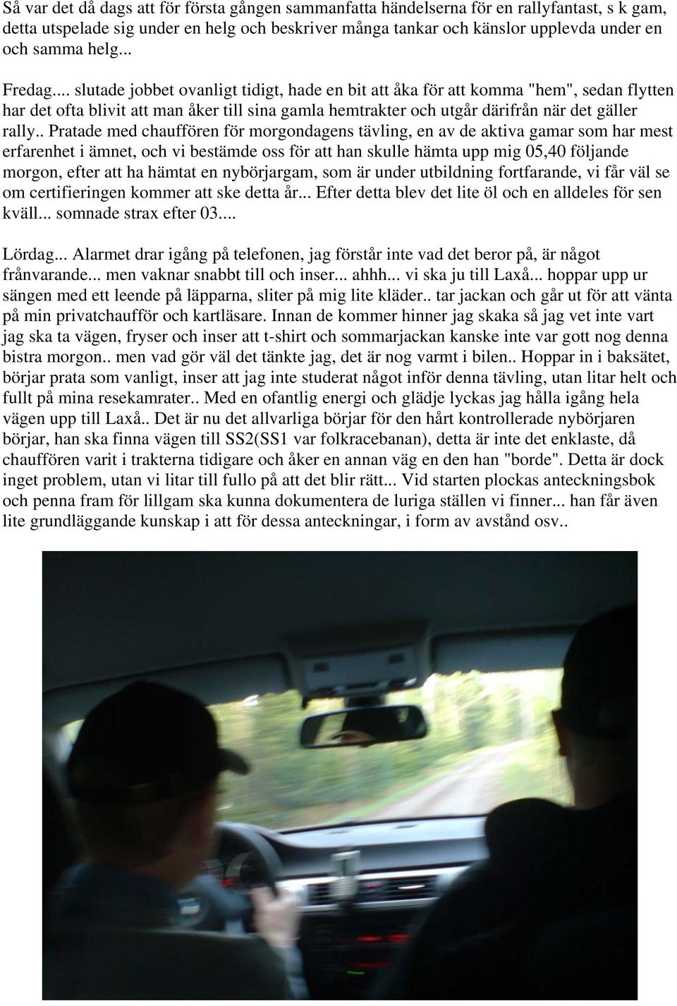 .. slutade jobbet ovanligt tidigt, hade en bit att åka för att komma "hem", sedan flytten har det ofta blivit att man åker till sina gamla hemtrakter och utgår därifrån när det gäller rally.