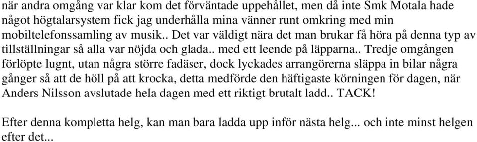 . Tredje omgången förlöpte lugnt, utan några större fadäser, dock lyckades arrangörerna släppa in bilar några gånger så att de höll på att krocka, detta medförde den