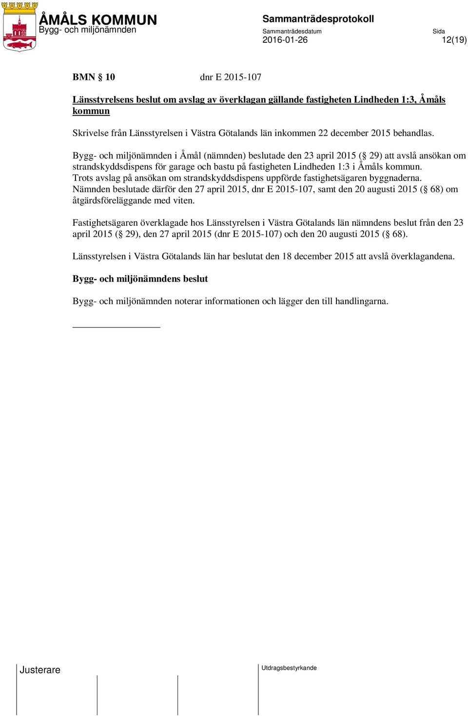 Bygg- och miljönämnden i Åmål (nämnden) beslutade den 23 april 2015 ( 29) att avslå ansökan om strandskyddsdispens för garage och bastu på fastigheten Lindheden 1:3 i Åmåls kommun.