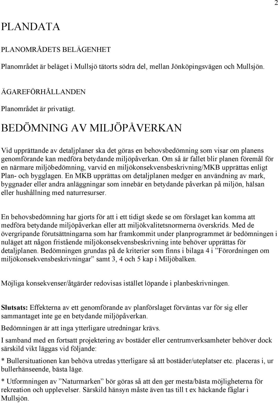 Om så är fallet blir planen föremål för en närmare miljöbedömning, varvid en miljökonsekvensbeskrivning/mkb upprättas enligt Plan- och bygglagen.