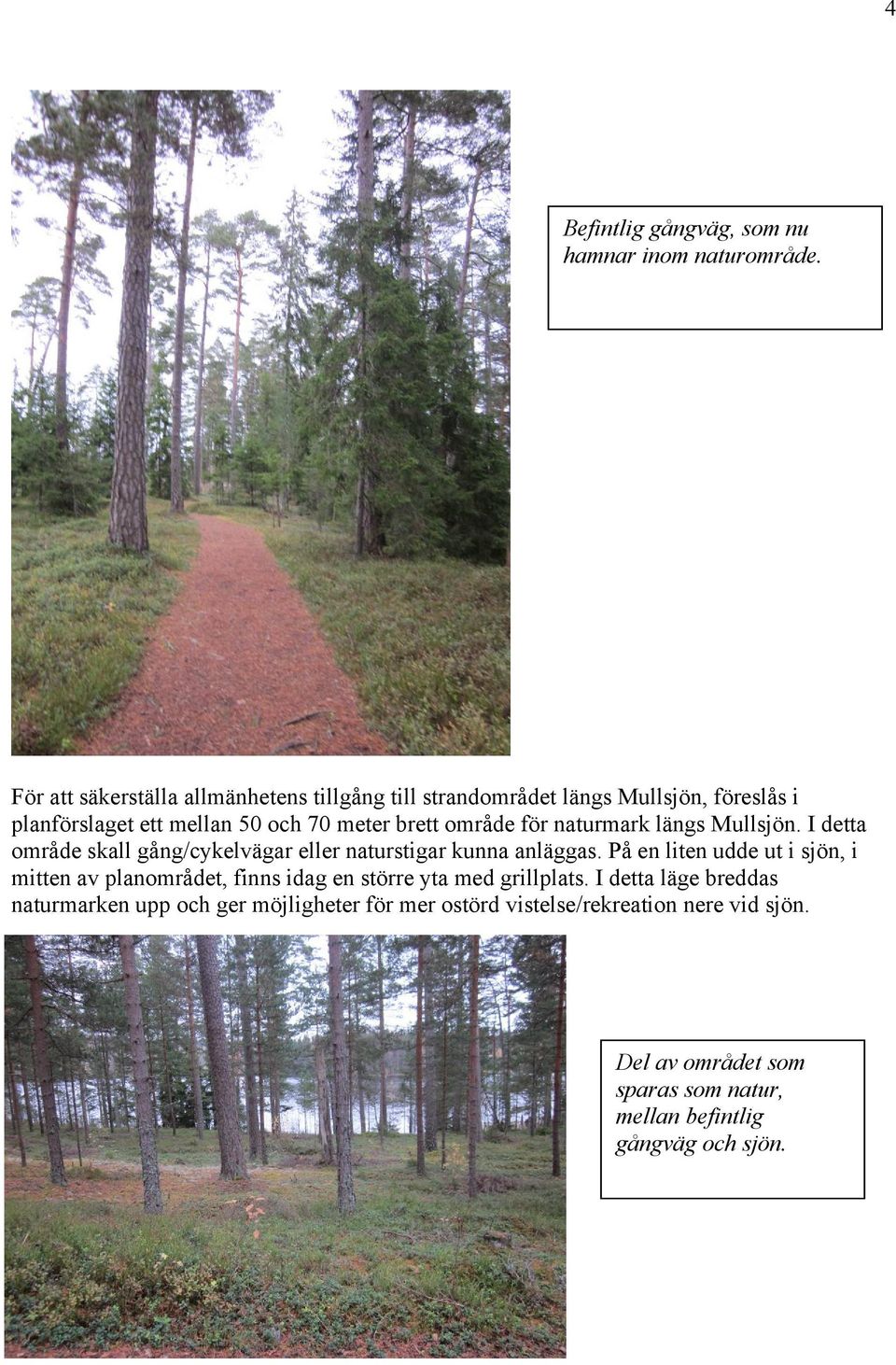 för naturmark längs Mullsjön. I detta område skall gång/cykelvägar eller naturstigar kunna anläggas.