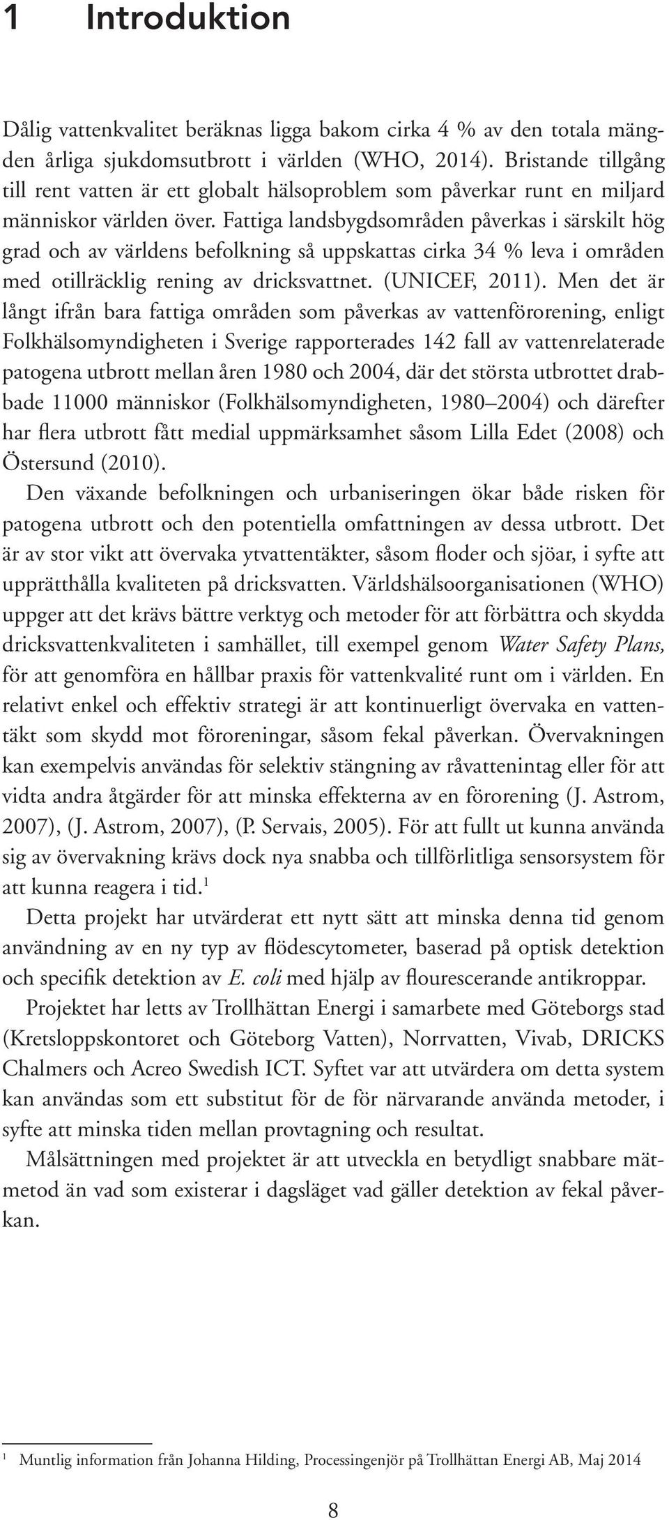 Fattiga landsbygdsområden påverkas i särskilt hög grad och av världens befolkning så uppskattas cirka 34 % leva i områden med otillräcklig rening av dricksvattnet. (UNICEF, 2011).