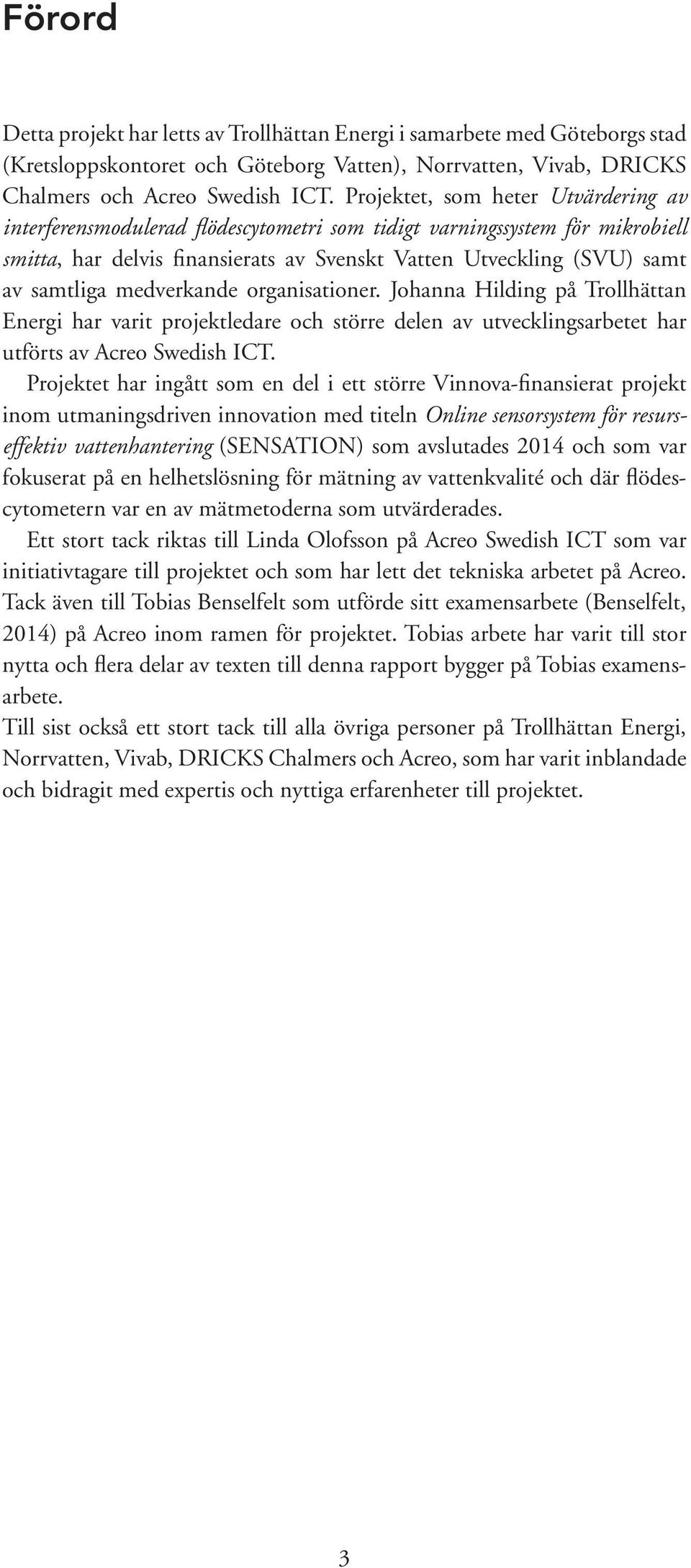 medverkande organisationer. Johanna Hilding på Trollhättan Energi har varit projektledare och större delen av utvecklingsarbetet har utförts av Acreo Swedish ICT.