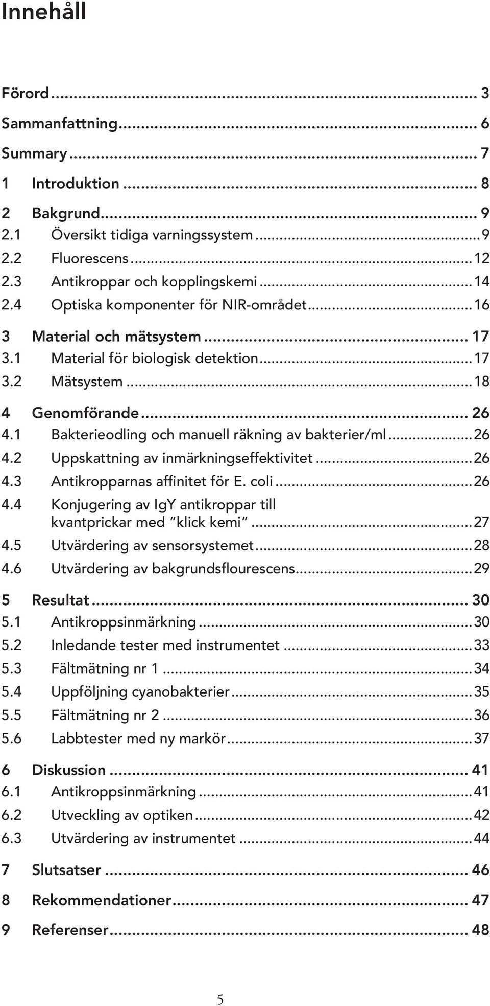1 Bakterieodling och manuell räkning av bakterier/ml...26 4.2 Uppskattning av inmärkningseffektivitet...26 4.3 Antikropparnas affinitet för E. coli...26 4.4 Konjugering av IgY antikroppar till kvantprickar med klick kemi.