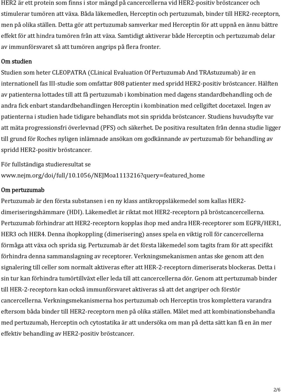 Detta gör att pertuzumab samverkar med Herceptin för att uppnå en ännu bättre effekt för att hindra tumören från att växa.