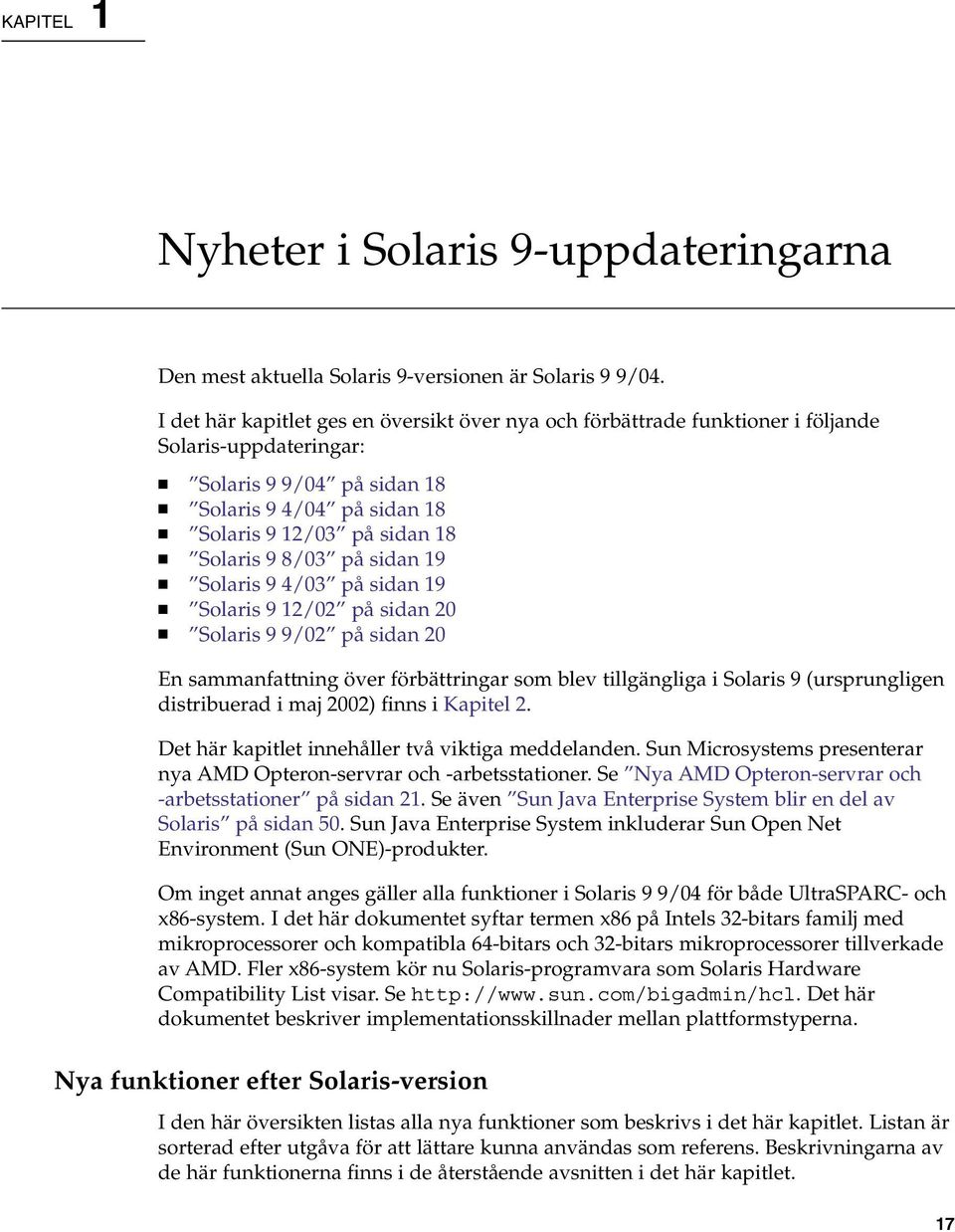 8/03 på sidan 19 Solaris 9 4/03 på sidan 19 Solaris 9 12/02 på sidan 20 Solaris 9 9/02 på sidan 20 En sammanfattning över förbättringar som blev tillgängliga i Solaris 9 (ursprungligen distribuerad i