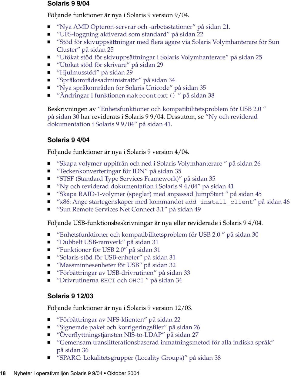 Volymhanterare på sidan 25 Utökat stöd för skrivare på sidan 29 Hjulmusstöd på sidan 29 Språkområdesadministratör på sidan 34 Nya språkområden för Solaris Unicode på sidan 35 Ändringar i funktionen
