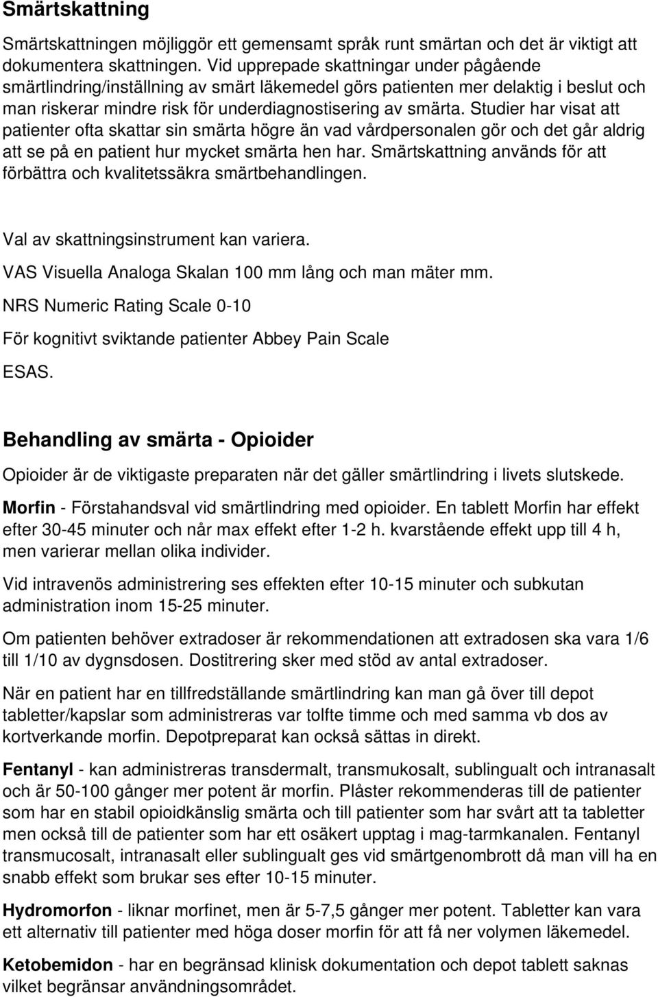 Studier har visat att patienter ofta skattar sin smärta högre än vad vårdpersonalen gör och det går aldrig att se på en patient hur mycket smärta hen har.