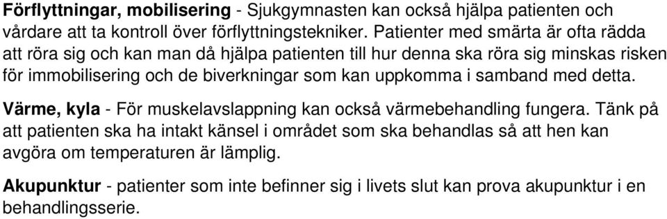 biverkningar som kan uppkomma i samband med detta. Värme, kyla - För muskelavslappning kan också värmebehandling fungera.