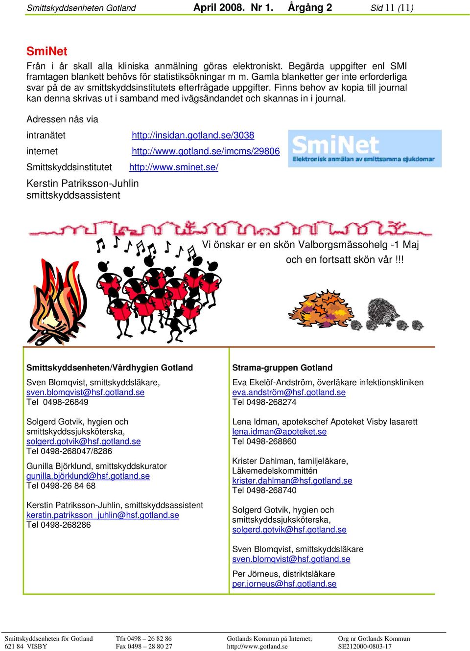 Finns behov av kopia till journal kan denna skrivas ut i samband med ivägsändandet och skannas in i journal.