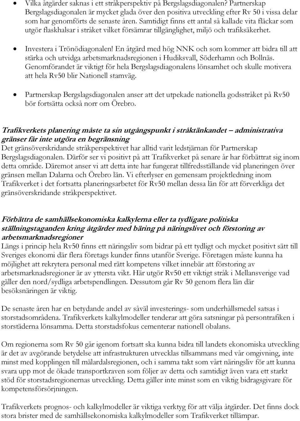 Samtidigt finns ett antal så kallade vita fläckar som utgör flaskhalsar i stråket vilket försämrar tillgänglighet, miljö och trafiksäkerhet. Investera i Trönödiagonalen!