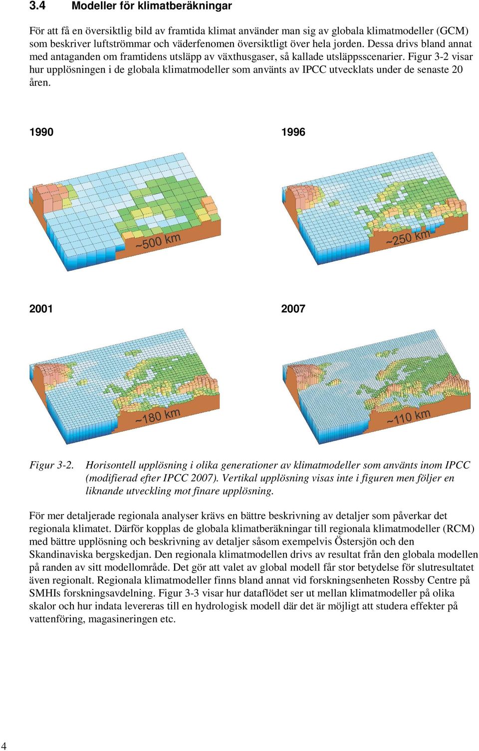 Figur 3-2 visar hur upplösningen i de globala klimatmodeller som använts av IPCC utvecklats under de senaste 20 åren. 1990 1996 2001 2007 Figur 3-2.