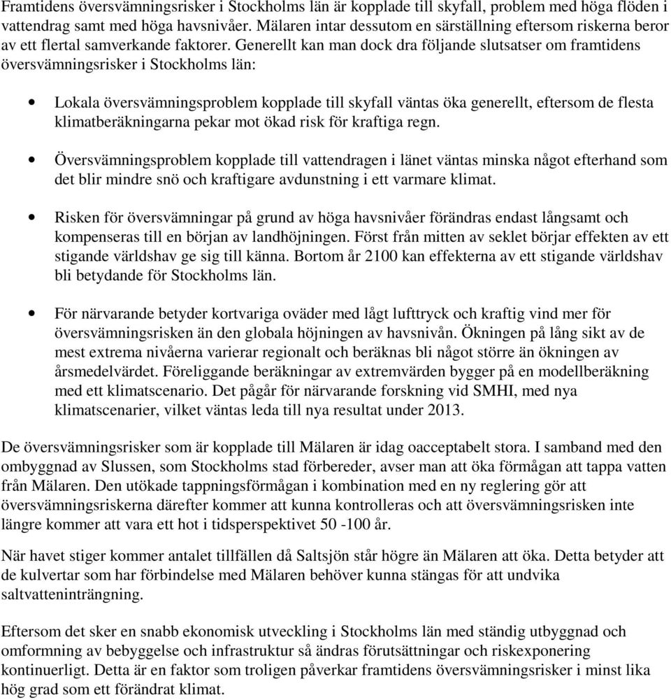 Generellt kan man dock dra följande slutsatser om framtidens översvämningsrisker i Stockholms län: Lokala översvämningsproblem kopplade till skyfall väntas öka generellt, eftersom de flesta