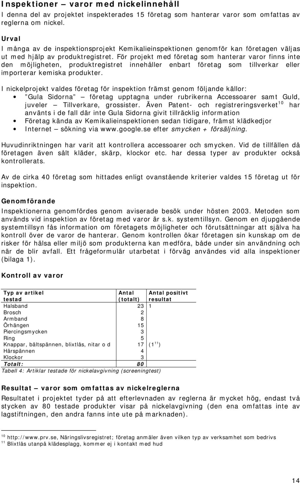 För projekt med företag som hanterar varor finns inte den möjligheten, produktregistret innehåller enbart företag som tillverkar eller importerar kemiska produkter.