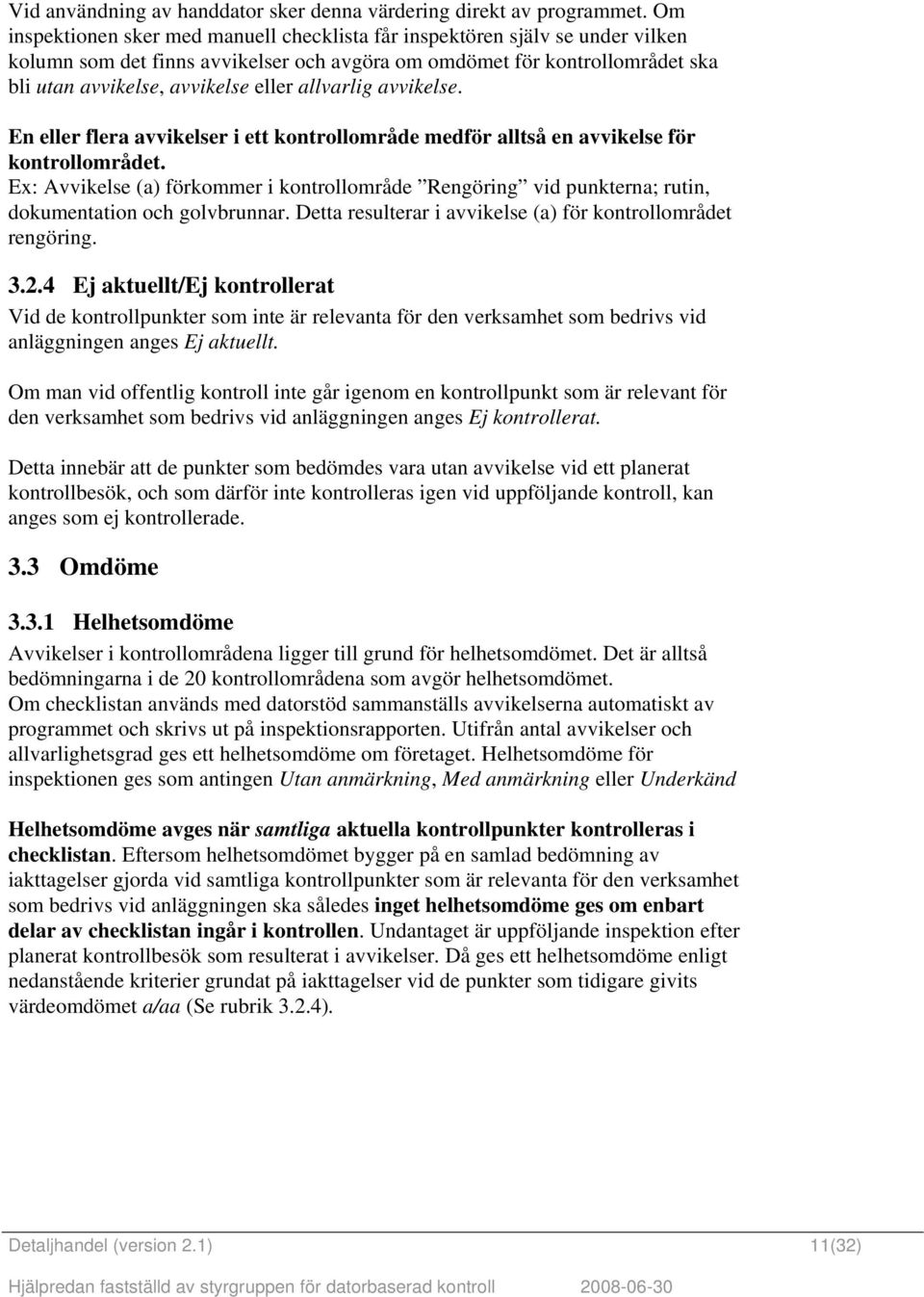 allvarlig avvikelse. En eller flera avvikelser i ett kontrollområde medför alltså en avvikelse för kontrollområdet.