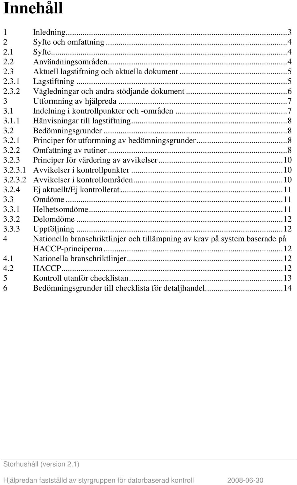 ..8 3.2.2 Omfattning av rutiner...8 3.2.3 Principer för värdering av avvikelser...10 3.2.3.1 vvikelser i kontrollpunkter...10 3.2.3.2 vvikelser i kontrollområden...10 3.2.4 Ej aktuellt/ej kontrollerat.