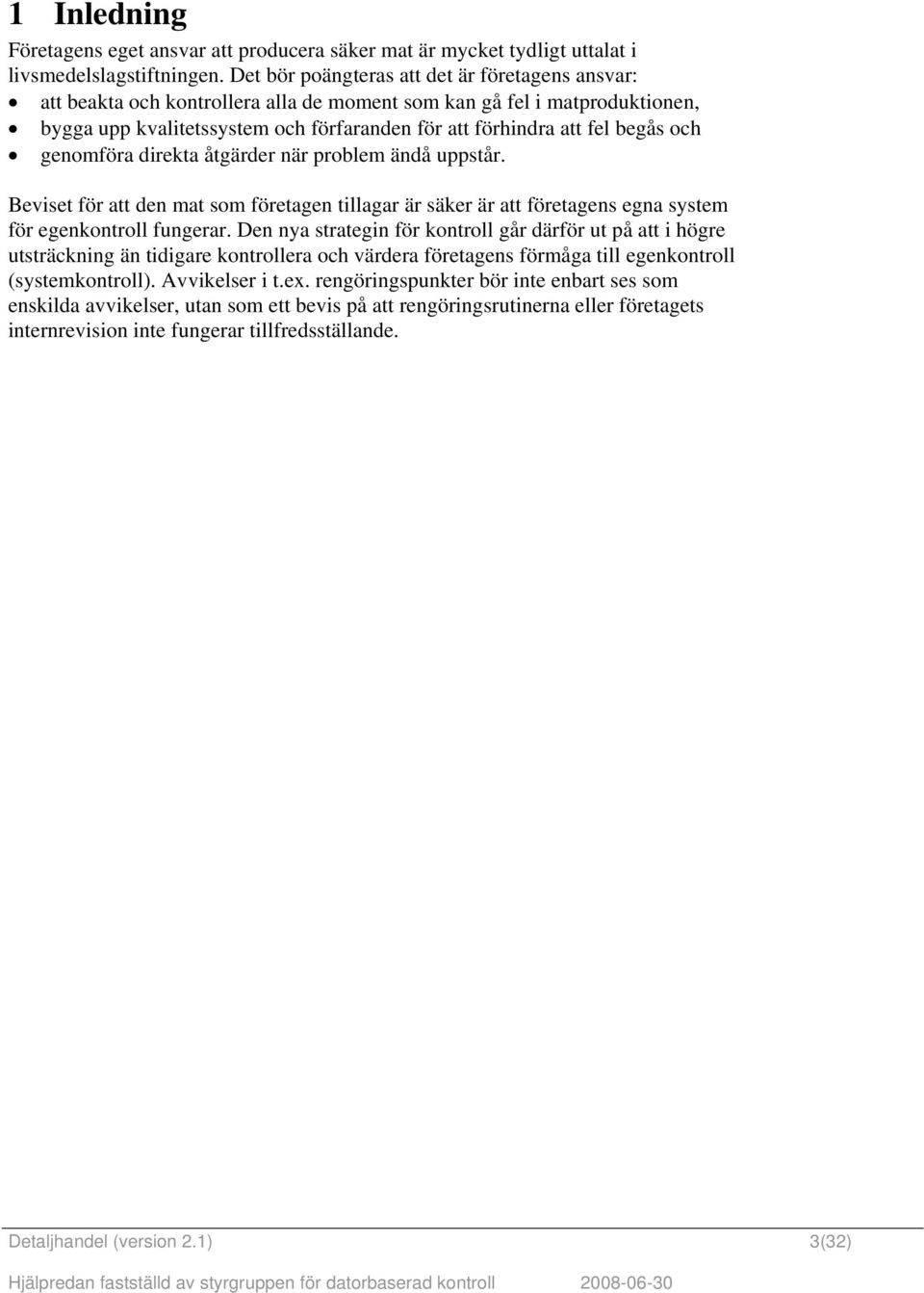 och genomföra direkta åtgärder när problem ändå uppstår. Beviset för att den mat som företagen tillagar är säker är att företagens egna system för egenkontroll fungerar.