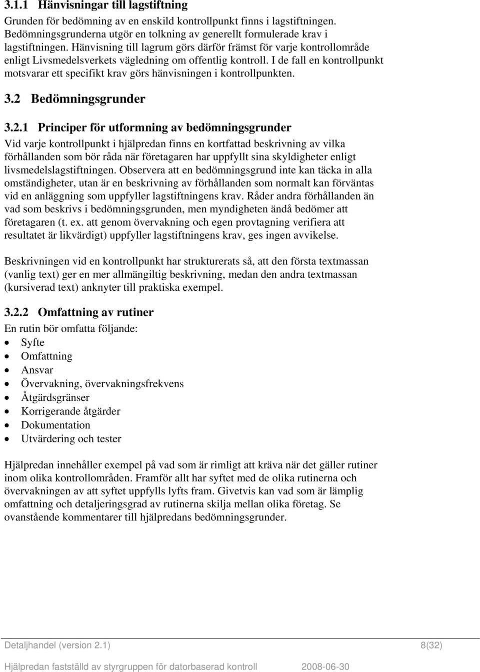 I de fall en kontrollpunkt motsvarar ett specifikt krav görs hänvisningen i kontrollpunkten. 3.2 