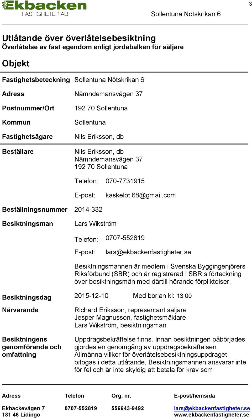 com Beställningsnummer 2014-332 Besiktningsman Lars Wikström Telefon: 0707-552819 E-post: lars@ekbackenfastigheter.
