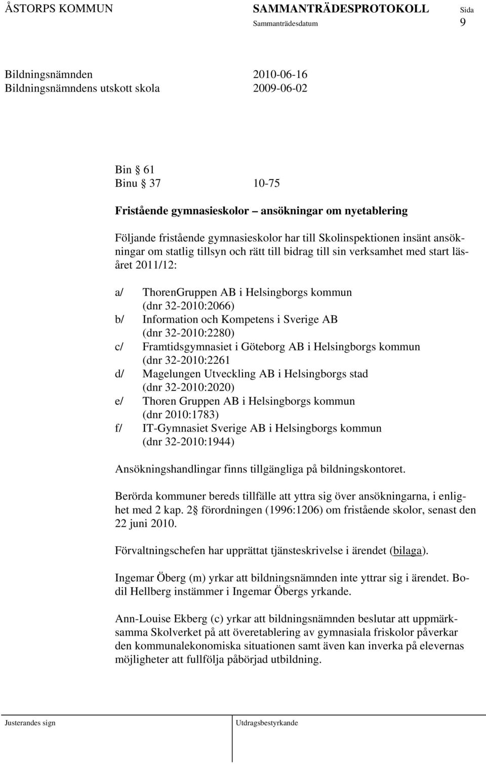 Sverige AB (dnr 32-2010:2280) c/ Framtidsgymnasiet i Göteborg AB i Helsingborgs kommun (dnr 32-2010:2261 d/ Magelungen Utveckling AB i Helsingborgs stad (dnr 32-2010:2020) e/ Thoren Gruppen AB i