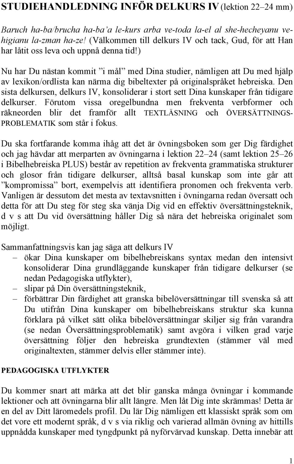 ) Nu har Du nästan kommit i mål med Dina studier, nämligen att Du med hjälp av lexikon/ordlista kan närma dig bibeltexter på originalspråket hebreiska.